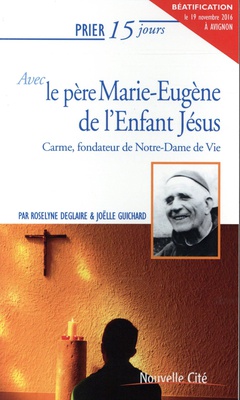 PRIER 15 JOURS AVEC LE PERE MARIE EUGENE DE L'ENFANT JESUS - CARME, FONDATEUR DE NOTRE-DAME DE VIE