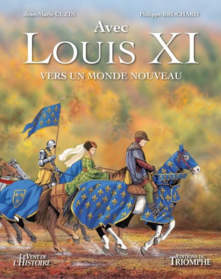 LE TRONE DE FRANCE - LOUIS XI, VERS UN MONDE NOUVEAU