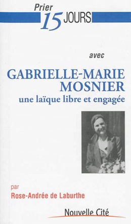 PRIER 15 JOURS AVEC GABRIELLE-MARIE MOSNIER - UNE LAIQUE LIBRE ET ENGAGEE
