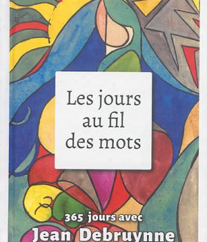 LES JOURS AU FIL DES MOTS - 365 JOURS AVEC JEAN DEBRUYNNE