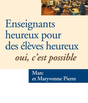 ENSEIGNANTS HEUREUX POUR DES ELEVES HEUREUX. OUI, C'EST POSSIBLE - LES JOIES DE L'ENSEIGNEMENT