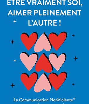 ETRE VRAIMENT SOI, AIMER PLEINEMENT L'AUTRE ! - LA COMMUNICATION NONVIOLENTE EN COUPLE ET ENTRE AMIS