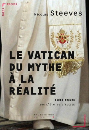 LE VATICAN, DU MYTHE A LA REALITE - IDEES RECUES SUR LE VATICAN