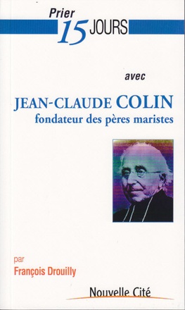 PRIER 15 JOURS AVEC JEAN-CLAUDE COLIN - FONDATEUR DES PERES MARISTES