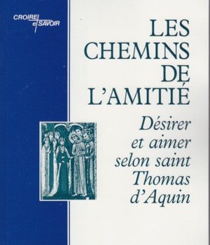 LES CHEMINS DE L'AMITIE - DESIRER ET AIMER SELON SAINT THOMAS D'AQUIN