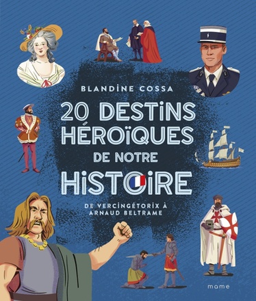 20 DESTINS HEROIQUES DE NOTRE HISTOIRE : DE VERCINGETORIX A ARNAUD BELTRAME