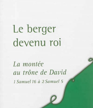 LE BERGER DEVENU ROI. LA MONTEE AU TRONE DE DAVID