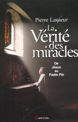LA VERITE DES MIRACLES - DE JESUS AU PADRE PIO