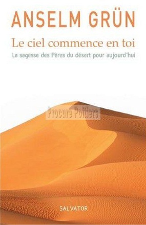 LE CIEL COMMENCE EN TOI, LA SAGESSE DES PERES DU DESERT POUR AUJOURD'HUI