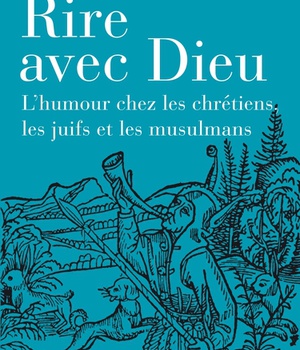 RIRE AVEC DIEU - L'HUMOUR CHEZ LES CHRETIENS, LES JUIFS ET LES MUSULMANS