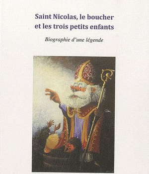SAINT NICOLAS, LE BOUCHER ET LES TROIS PETITS ENFANTS - BIOGRAPHIE D'UNE LEGENDE