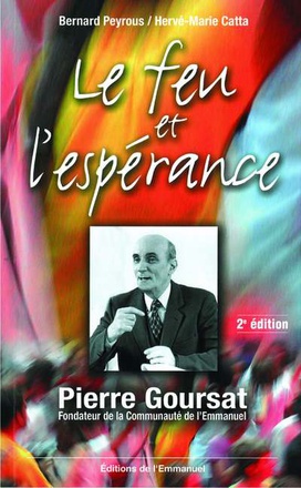 LE FEU ET L'ESPERANCE - PIERRE GOURSAT, FONDATEUR DE LA COMMUNAUTE DE L'EMMANUEL