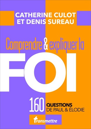 COMPRENDRE ET EXPLIQUER LA FOI - 160 QUESTIONS DE PAUL & ELODIE