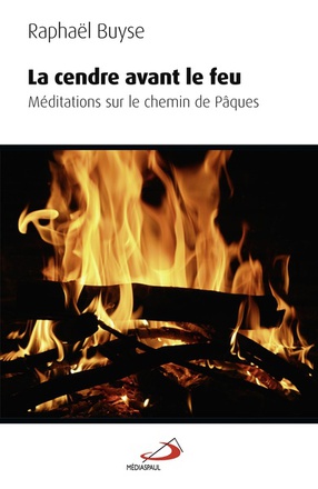 CENDRE AVANT LE FEU (LA) - MEDITATIONS SUR LE SENTIER DE PAQUES