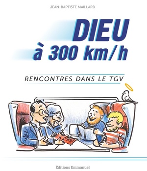 DIEU A 300 KM/H - RENCONTRES DANS LE TGV