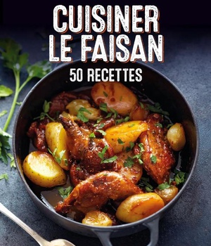CUISINER LE FAISAN - 50 RECETTES