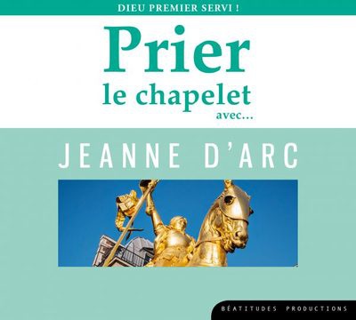 PRIER LE CHAPELET AVECAE JEANNE DARC CD - DIEU PREMIER SERVI ! - AUDIO