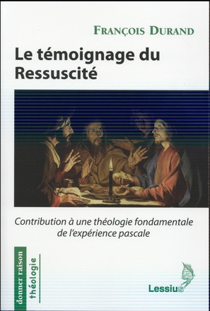 LE TEMOIGNAGE DU RESSUSCITE : CONTRIBUTION A UNE THEOLOGIE FONDAMENTALE DE L'EXPERIENCE PASCALE