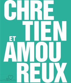 CHRETIEN ET AMOUREUX - LES FREQUENTATIONS EN 30 QUESTIONS
