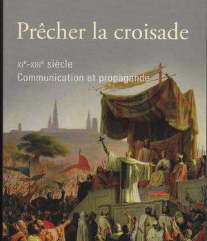 PRECHER LA CROISADE, XIE-XIIIE SIECLE COMMUNICATION ET PROPAGANDE