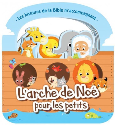 L'ARCHE DE NOE POUR LES PETITS - LES HISTOIRES DE LA BIBLE M'ACCOMPAGNENT