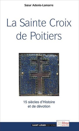 LA SAINTE CROIX DE POITIERS - 15 SIECLES D'HISTOIRE ET DE FOI