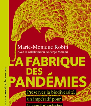 LA FABRIQUE DES PANDEMIES - PRESERVER LA BIODIVERSITE, UN IMPERATIF POUR LA SANTE PLANETAIRE