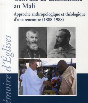 CENT ANS DE CATHOLICISME AU MALI - APPROCHE ANTHROPOLOGIQUE ET THEOLOGIQUE D'UNE RENCONTRE, 1888-198