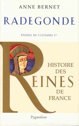 HISTOIRE DES REINES DE FRANCE - RADEGONDE - EPOUSE DE CLOTAIRE IER