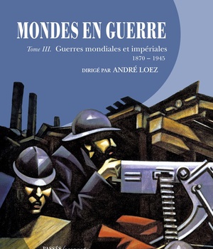 MONDES EN GUERRE - TOME III - GUERRES MONDIALES ET IMPERIALES. 1870-1945