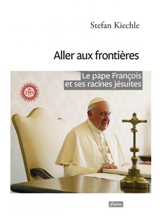 ALLER AUX FRONTIERES - LE PAPE FRANCOIS ET SES RACINES JESUITES