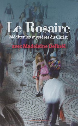 LE ROSAIRE - MEDITER LES MYSTERES DU CHRIST AVEC MADELEINE DELBREL