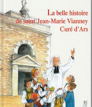 LA BELLE HISTOIRE DE SAINT JEAN-MARIE VIANNEY, CURE D'ARS - PETITS PATRES