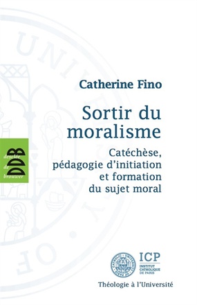 SORTIR DU MORALISME - CATECHESE, PEDAGOGIE D'INITIATION ET FORMATION DU SUJET MORAL