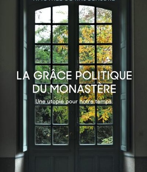 LA GRACE POLITIQUE DU MONASTERE - UNE UTOPIE POUR NOTRE TEMPS