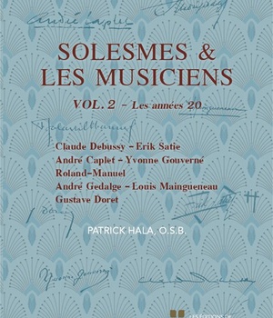 SOLESMES ET LES MUSICIENS VOL. 2. LES ANNEES 20 - CLAUDE DEBUSSY ET ERIK SATIE, ANDRE CAPLET, YVONNE