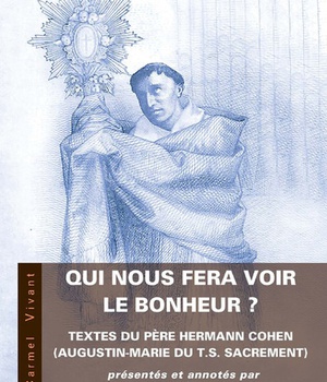 QUI NOUS FERA VOIR LE BONHEUR ? - TEXTES DU PERE HERMANN COHEN (AUGUSTIN-MARIE DU T. S. SACREMENT)