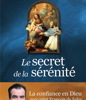 LE SECRET DE LA SERENITE - LA CONFIANCE EN DIEU AVEC SAINT FRANCOIS DE SALES