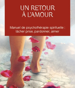 UN RETOUR A L'AMOUR - REFLEXIONS SUR LES PRINCIPES ENONCES DANS UN COURS SUR LES MIRACLES