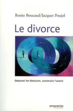 LE DIVORCE : DEPASSER LES BLESSURES, CONSTRUIRE L'AVENIR