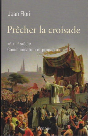 PRECHER LA CROISADE, XIE-XIIIE SIECLE COMMUNICATION ET PROPAGANDE
