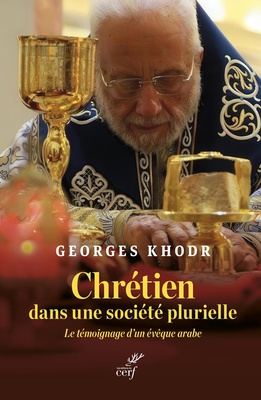 CHRETIEN DANS UNE SOCIETE PLURIELLE - LE TEMOIGNAGE D'UN EVEQUE ARABE