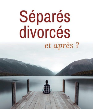 SEPARES, DIVORCES ET APRES ?