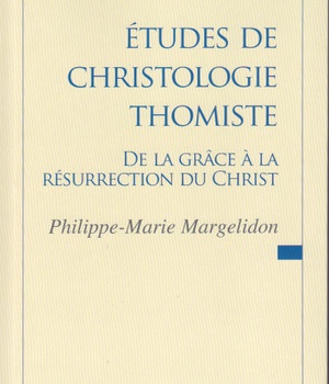 ETUDES DE CHRISTOLOGIE THOMISTE - DE LA GRACE A LA RESURRECTION DU CHRIST