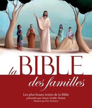 LA BIBLE DES FAMILLES - LES PLUS BEAUX TEXTES DE LA BIBLE PRESENTES PAR MARIE-NOELLE THABUT, ILLUSTR