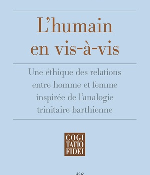 L'HUMAIN EN VIS-A-VIS - UNE ETHIQUE DES RELATIONS ENTRE HOMME ET FEMME INSPIREE DE L'ANALOGIE TRINIT