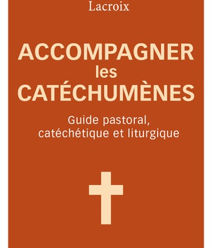 ACCOMPAGNER LES CATECHUMENES - GUIDE PASTORAL, CATECHETIQUE ET LITURGIQUE