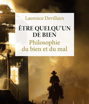 ETRE QUELQU'UN DE BIEN - PHILOSOPHIE DU BIEN ET DU MAL
