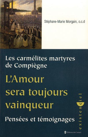 CARMELITES MARTYRES DE COMPIEGNE - L'AMOUR SERA TOUJOURS VAINQUEUR - PENSEES ET TEMOIGNAGES