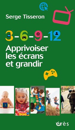 3-6-9-12 - APPRIVOISER LES ECRANS ET GRANDIR - NOUVELLE EDITION ACTUALISEE ET AUGMENTEE
